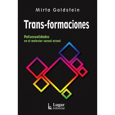 TRANS FORMACIONES POLISEXUALIDADES EN EL MALESTAR ACTUAL | MIRTA GOLDSTEIN | LUGAR EDITORIAL (ARGENTINA) | 9789508927941