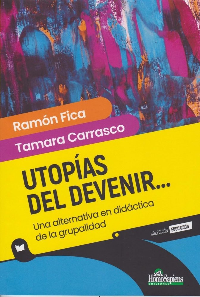UTOPIAS DEL DEVENIR UNA ALTERNATIVA EN DIDACTICA DE LA GRUP | RAMON FICA/TAMARA CARRASCO | HOMO SAPIENS ARGENTINA | 9789877712582 Imagen principal del producto