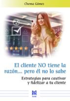 EL CLIENTE NO TIENE LA RAZON PERO EL NO LO SABE, ESTRATEGIA | GOMEZ, CHEMA | RA-MA | 9791387764852 Imagen principal del producto