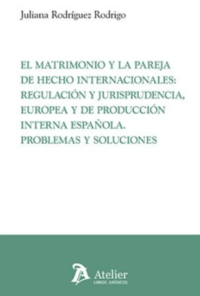 El matrimonio y la pareja de hecho internacionales: regulación y jurisprudencia, europea y de producción interna española.