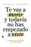 TE VAS A MORIR Y TODAVIA NO HAS EMPEZADO A VIVIR | FALCES,LAURA/MORENO MONTANA,ULI | PLATAFORMA EDITORIAL | 9791387936112