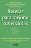 Recetas para mejorar tus enzimas: Revitaliza tu cuerpo y disfruta de una vida más saludable gracias a estas receta