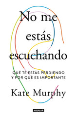 No me estás escuchando: Qué te estas perdiendo y por qué es importante