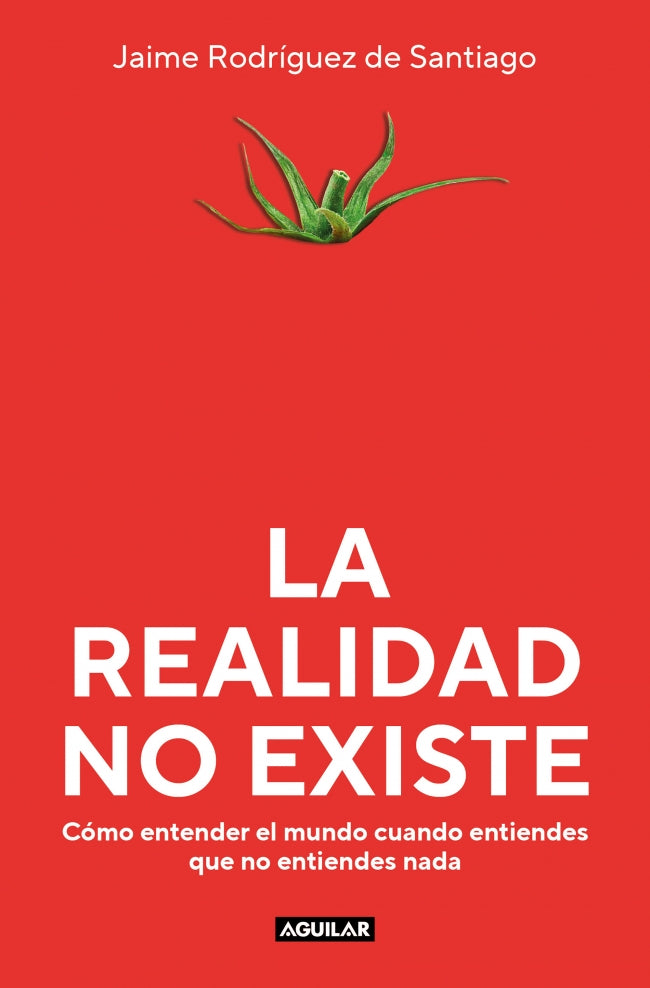 La realidad no existe: Cómo entender el mundo cuando entiendes que no entiendes nada