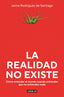 La realidad no existe: Cómo entender el mundo cuando entiendes que no entiendes nada