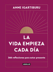 La vida empieza cada día: 366 reflexiones para estar presente