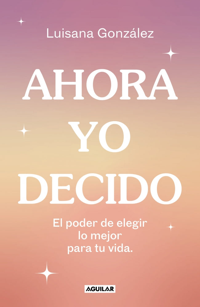 Ahora yo decido: El poder de elegir lo mejor para tu vida