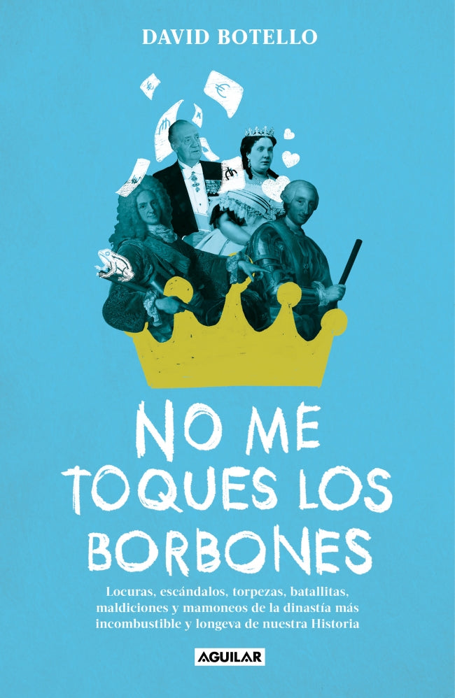 No me toques los Borbones: Locuras, escándalos, torpezas, batallitas, maldiciones y mamoneos de la dinastía más incombustible y longeva de nuestra historia Imagen principal del producto