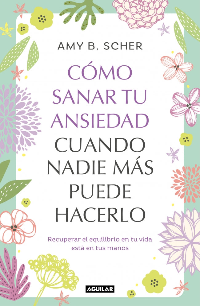 Cómo sanar tu ansiedad cuando nadie más puede hacerlo: Recuperar el equilibrio de tu vida está en tus manos Imagen principal del producto