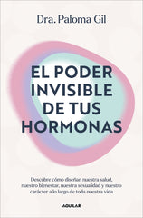 El poder invisible de tus hormonas: Descubre cómo diseñan nuestra salud, nuestro bienestar, nuestra sexualidad y nuestro carácter a lo largo de toda nuestra vida