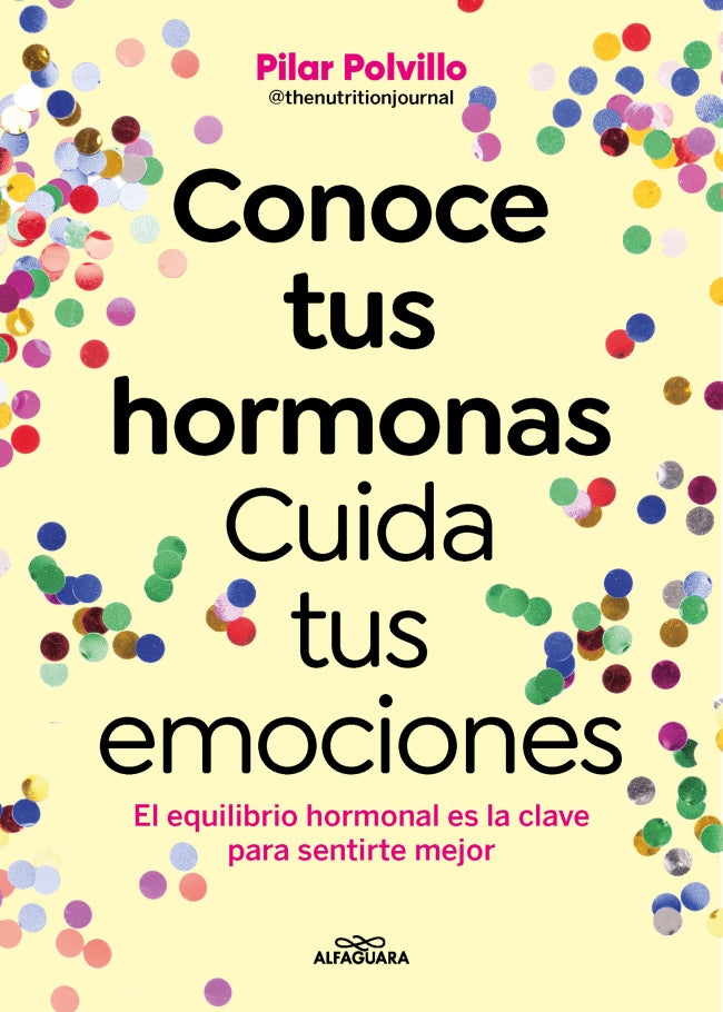 Conoce tus hormonas. Cuida tus emociones: El equilibrio hormonal es la clave para sentirte mejor. Pilar Polvillo (@thenutritionjournal) (ALFAGUARA) 9788410190948 Imagen principal del producto