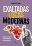 Exaltadas, locas, modernas: Grandes mujeres que desafiaron al patriarcado