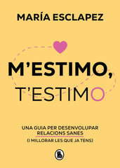 M'estimo, t'estimo: Una guia per desenvolupar relacions sanes (i millorar les que ja tens)