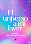 El universo a mi favor: Diario de gratitud y abundancia: manifiesta la vida que mereces