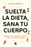 Suelta la dieta, sana tu cuerpo: Libérate de la presión estética y haz las paces contigo