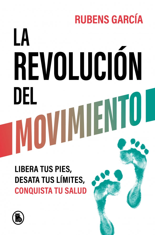 La revolución del movimiento: Libera tus pies, desata tus límites, conquista tu salud