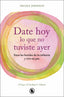 Date hoy lo que no tuviste ayer: Sana las heridas de tu infancia y vive en paz