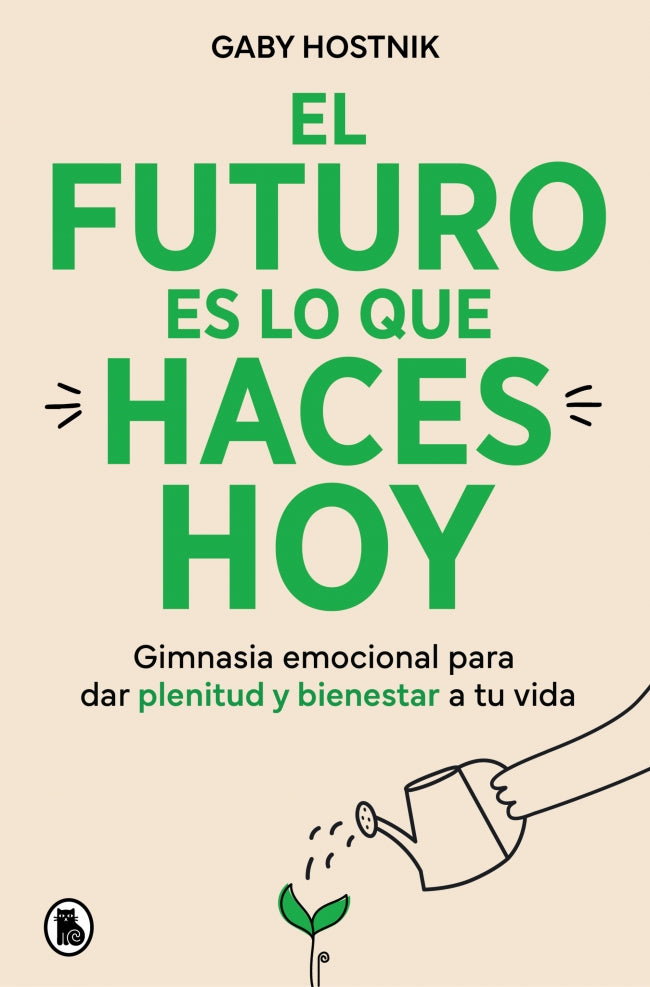 El futuro es lo que haces hoy: Gimnasia emocional para dar plenitud y bienestar a tu vida