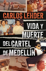 Vida y muerte del Cartel de Medellín. Carlos Lehder (DEBATE) 9788410214057