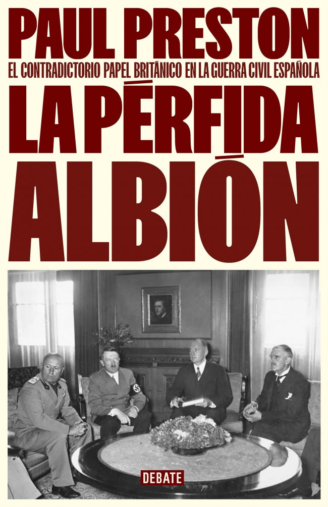 La pérfida albión: El contradictorio papel británico en la guerra civil española. Paul Preston (DEBATE) 9788410214309
