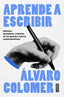 Aprende a escribir: Métodos, disciplinas y talentos de los grandes autores contemporáneos. Álvaro Colomer (DEBATE) 9788410214484