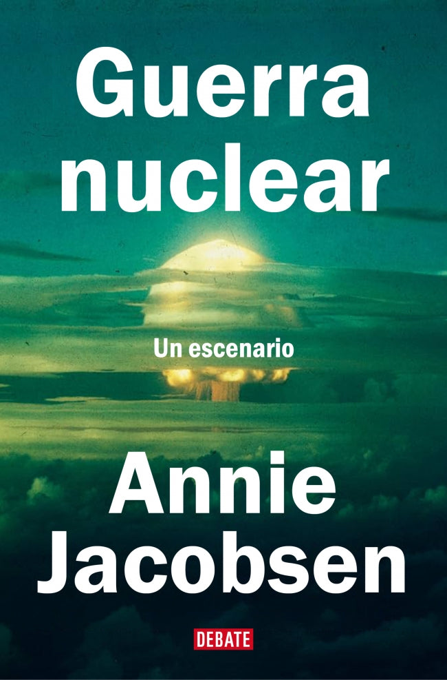 Guerra nuclear: Un escenario. Annie Jacobsen (DEBATE) 9788410214507