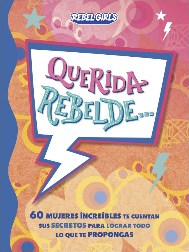 Querida rebelde...: 60 mujeres increíbles te cuentan sus secretos para lograr todo lo que te propongas