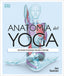 Anatomía del yoga: Un estudio fisiológico postura a postura