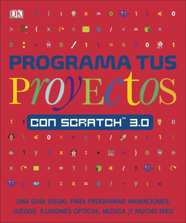 Programa tus proyectos con Scratch 3.0: Una guía visual para programar animaciones, juegos, ilusiones ópticas, música ¡y mucho más!