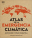 Atlas de la emergencia climática: Qué ocurre y comó combatirla