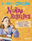 El libro de cocina para niñas rebeldes: Recetas deliciosas, técnicas básicas y los mejores consejos de grandes cocineras rebeldes