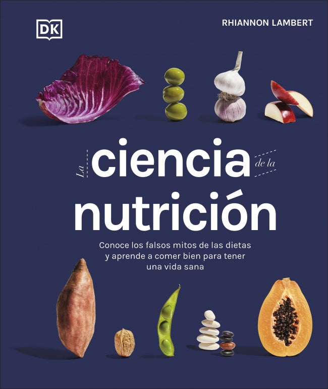 La ciencia de la nutrición: Conoce los falsos mitos de las dietas y aprende a comer bien para tener una vida