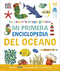 La pequeña oruga glotona: Mi primera enciclopedia del océano: Descubre TODO lo que quieres saber... ¡y mucho más!