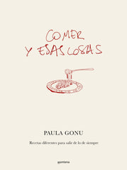 Comer y esas cosas: Recetas diferentes para salir de lo de siempre. Paula Gonu (MONTENA) 9788410050822