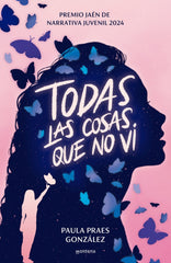 Todas las cosas que no vi (Premio Jaén de Narrativa Juvenil 2024). Paula Praes González (MONTENA) 9788410050853