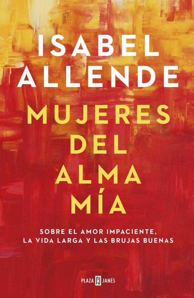 Mujeres del alma mía: Sobre el amor impaciente, la vida larga y las brujas buenas