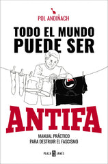 Todo el mundo puede ser ANTIFA: Manual práctico para destruir el fascismo