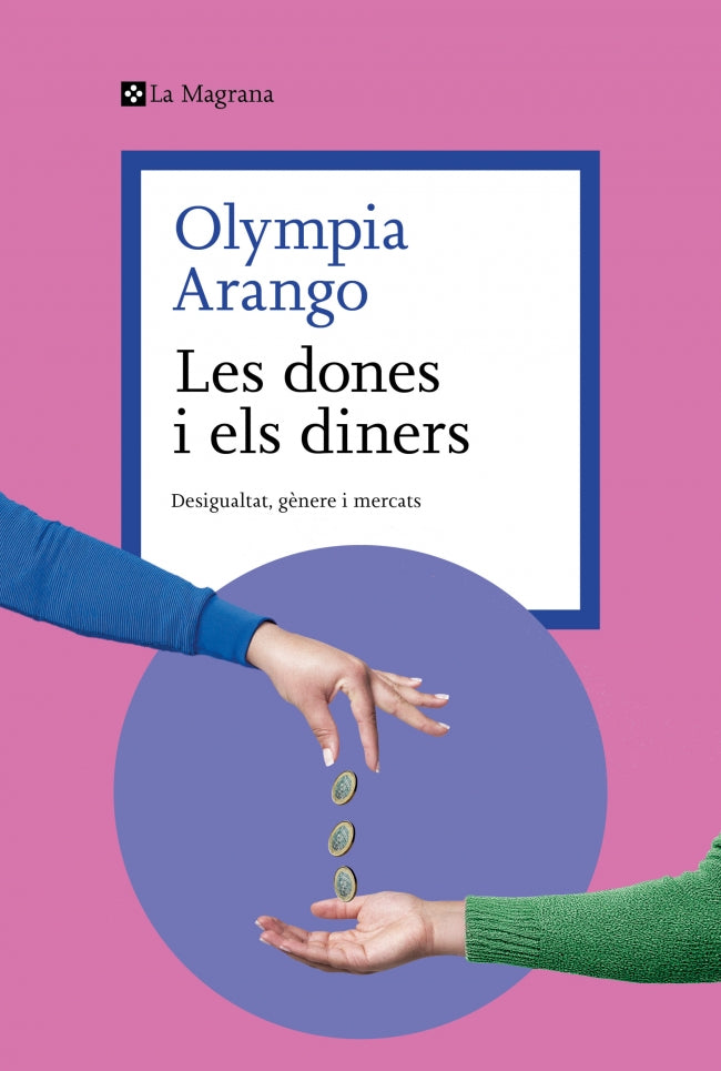 Les dones i els diners: Desigualtat, gènere i mercats. Olympia Arango (La Magrana) 9788410009608