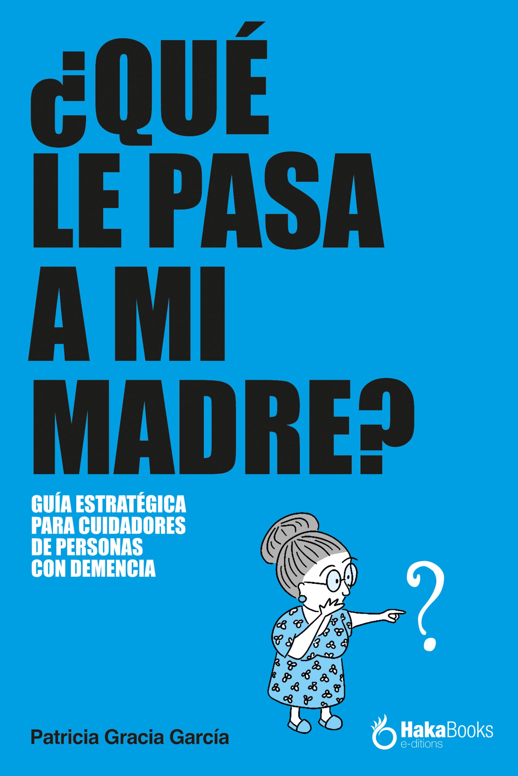 ¿Qué le pasa a mi madre?: Guía estratégica para cuidadores de personas con demencia (Hakabooks, S.C.P.) 9788410173514