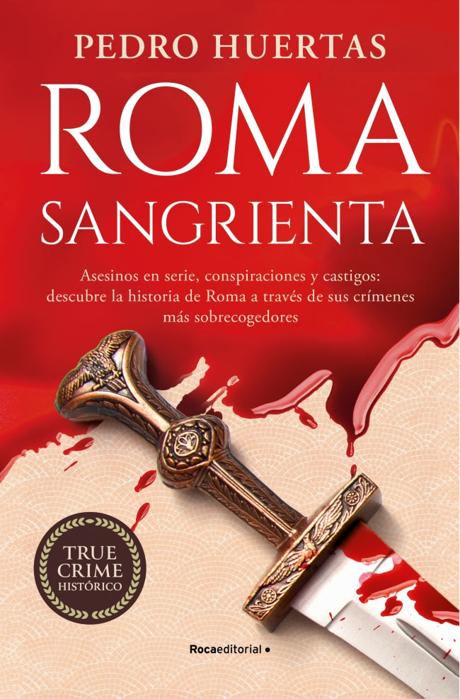 Roma sangrienta: Asesinos en serie, conspiraciones y castigos: descubre la historia de Roma a través de sus crímenes más sobrecogedores. Pedro Huertas (Roca Editorial) 9788410096882