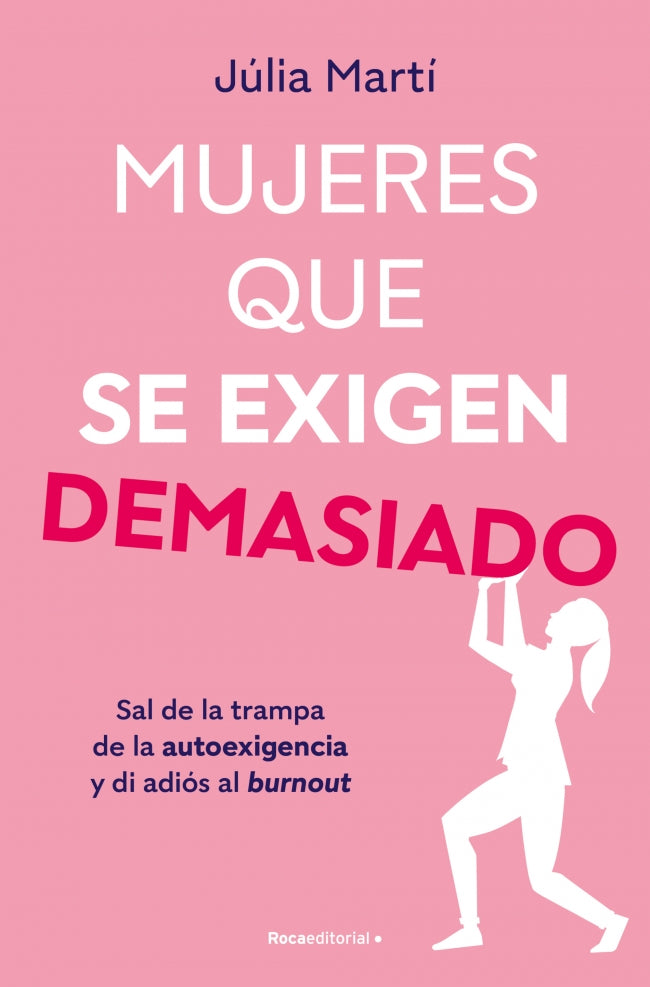 Mujeres que se exigen demasiado: Sal de la trampa de la autoexigencia y di adiós al burnout. Júlia Martí (Roca Editorial) 9788410096967