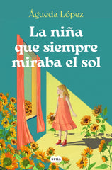 La niña que siempre miraba el sol. Águeda López Benavides (SUMA) 9788410257061
