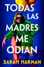 Todas las madres me odian. Sarah Harman (SUMA) 9788410257696