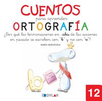 CUENTOS PARA APRENDER ORTOGRAFÍA - 12: ¿Por qué las terminaciones en -aba de las acciones en pasado, se escriben con "b" y no con "v"?. Valenzuela Gongora, Maria (Dylar Ediciones, S.L) 9788492795710 Imagen principal del producto