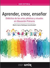 Aprender, crear, enseñar: Didáctica de las artes plásticas y visuales en Educación Primaria. Caero, Martin (Universidad Internacional de La Rioja S.A.) 9788416602827