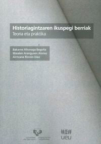 Historiagintzaren ikuspegi berriak: Teoria eta praktika. Altonaga Begoña, Bakarne, Aranguren Alonso, Maialen, Rincon Diez, Aintzane (Universidad del País Vasco) 9788490827512