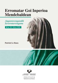 Erromatar Goi Inperioa Mendebaldean: Augustorengandik Severotarrengana. K.a. 31 - K.o. 235. Le Roux, Patrick (Universidad del País Vasco) 9788490821510 Imagen principal del producto