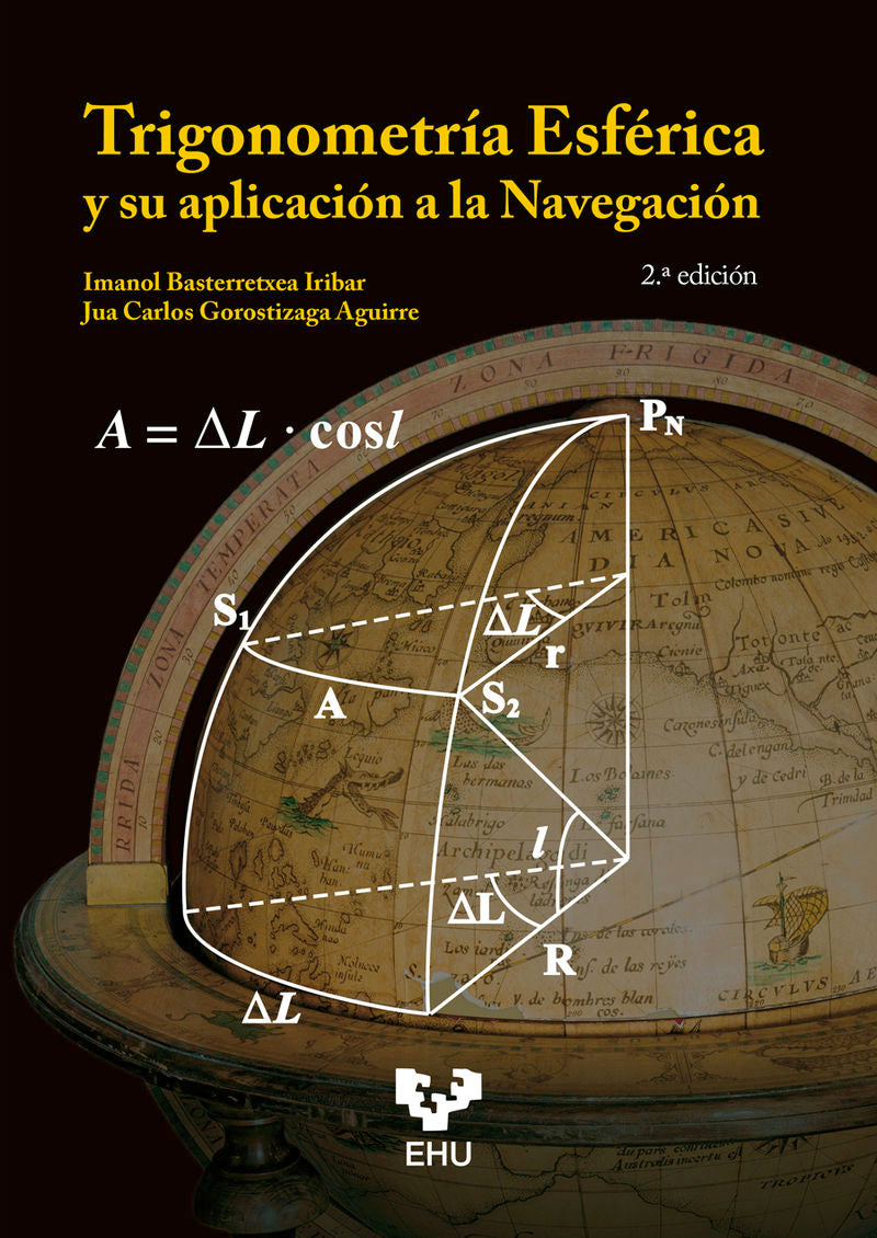 Trigonometría esférica y su aplicación a la navegación. Basterretxea Iribar, Imanol, Gorostizaga Aguirre, Juan C. (Universidad del País Vasco) 9788413197531