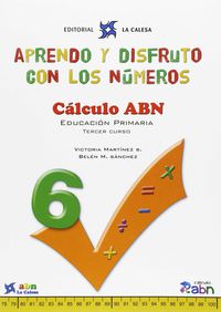 APRENDO Y DISFRUTO CON LOS NÚMEROS. CÁLCULO ABN 6: APRENDO Y DISFRUTO CON LOS NÚMEROS. CÁLCULO ABN 6. Aa. Vv. (Editorial La Calesa) 9788481051667