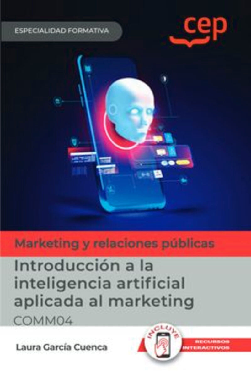 Manual. Introducción a la inteligencia artificial aplicada al marketing (COMM04). Especialidades formativas. Garcia Cuenca, Laura (EDITORIAL CEP, S.L.) 9788419886293